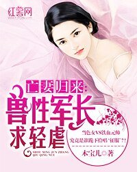 《亡妻归来:兽性军长求轻虐》
