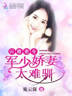 《闪婚密令:军少娇妻太难驯》